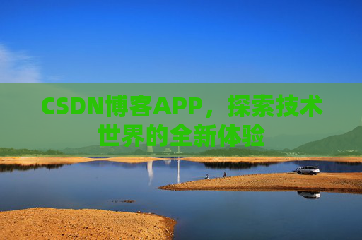 CSDN博客APP，探索技术世界的全新体验
